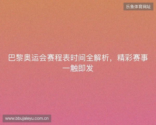 巴黎奥运会赛程表时间全解析，精彩赛事一触即发